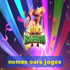 nomes oara jogos